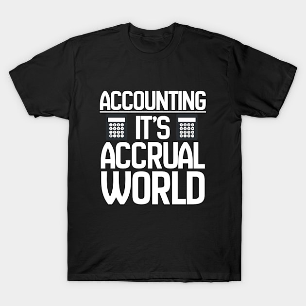 Accountant - Accounting Its Accrual World T-Shirt by Kudostees